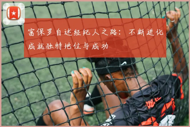 富保罗自述经纪人之路：不断进化成就独特地位与成功